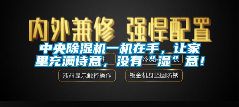 中央除濕機一機在手，讓家里充滿詩意，沒有“濕”意！