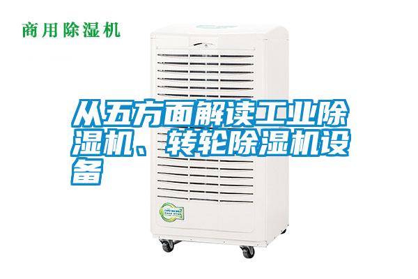 從五方面解讀工業(yè)除濕機(jī)、轉(zhuǎn)輪除濕機(jī)設(shè)備