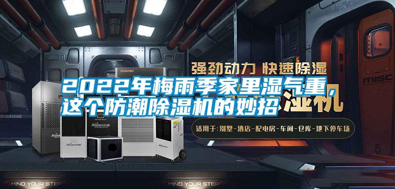 2022年梅雨季家里濕氣重，這個(gè)防潮除濕機(jī)的妙招