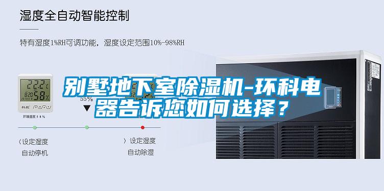 別墅地下室除濕機-環(huán)科電器告訴您如何選擇？