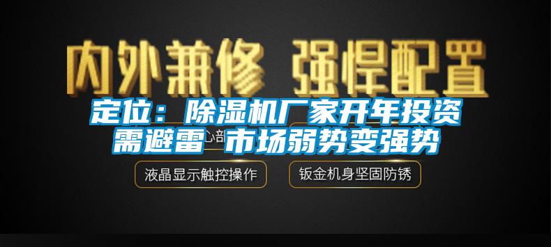 定位：除濕機廠家開年投資需避雷 市場弱勢變強勢