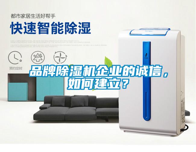 品牌除濕機(jī)企業(yè)的誠(chéng)信，如何建立？