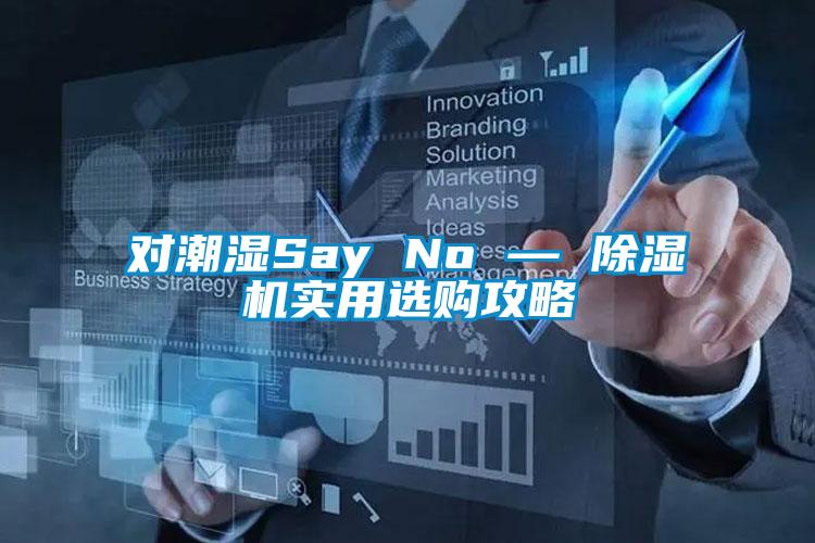 對潮濕Say No — 除濕機(jī)實(shí)用選購攻略