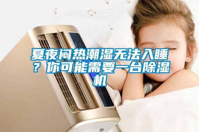 夏夜悶熱潮濕無法入睡？你可能需要一臺(tái)除濕機(jī)