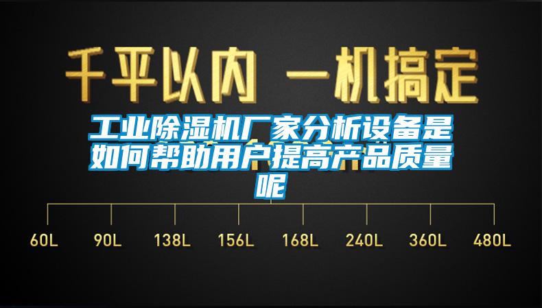 工業(yè)除濕機廠家分析設備是如何幫助用戶提高產(chǎn)品質量呢