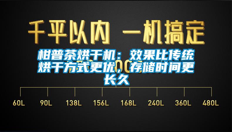 柑普茶烘干機：效果比傳統(tǒng)烘干方式更優(yōu)，存儲時間更長久