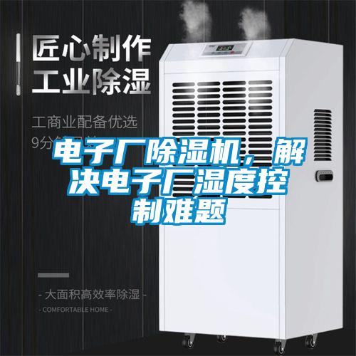 電子廠除濕機(jī)，解決電子廠濕度控制難題