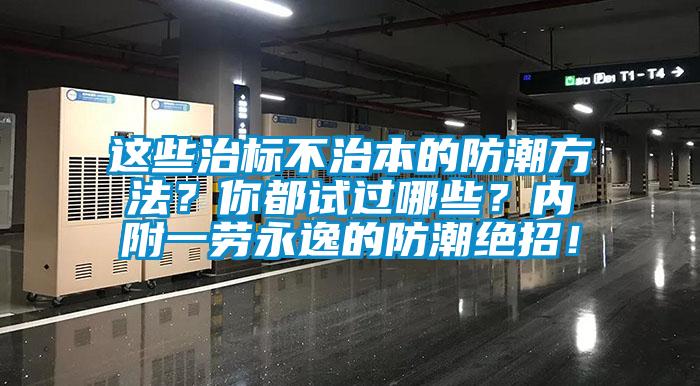 這些治標不治本的防潮方法？你都試過哪些？內附一勞永逸的防潮絕招！