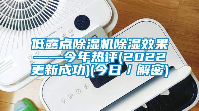 低露點(diǎn)除濕機(jī)除濕效果——今年熱評(2022更新成功)(今日／解密)