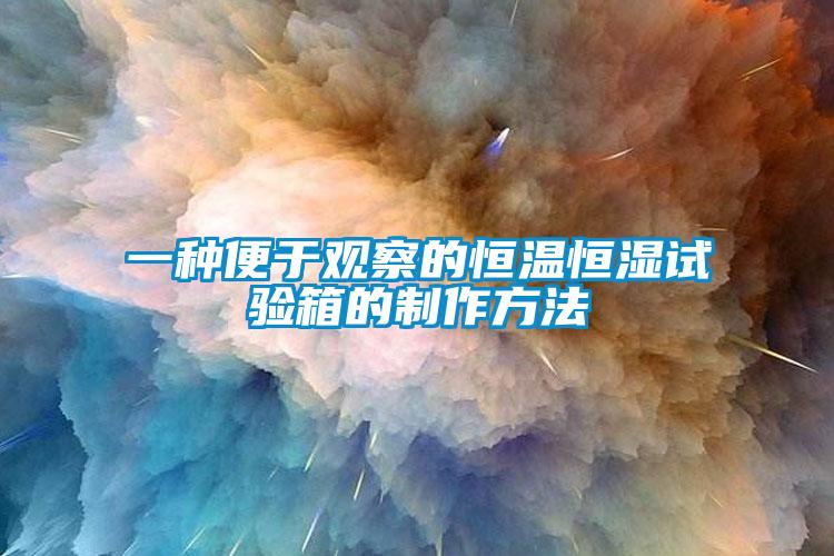 一種便于觀察的恒溫恒濕試驗(yàn)箱的制作方法