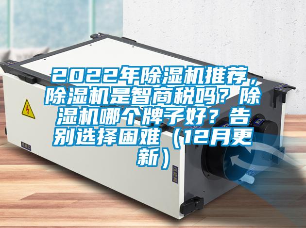 2022年除濕機(jī)推薦，除濕機(jī)是智商稅嗎？除濕機(jī)哪個(gè)牌子好？告別選擇困難（12月更新）