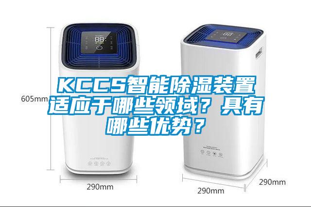 KCCS智能除濕裝置適應(yīng)于哪些領(lǐng)域？具有哪些優(yōu)勢？