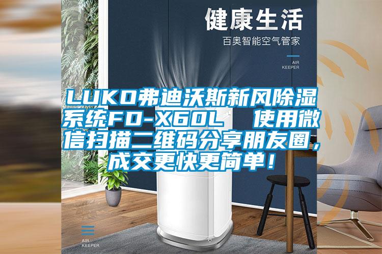 LUKO弗迪沃斯新風(fēng)除濕系統(tǒng)FD-X60L  使用微信掃描二維碼分享朋友圈，成交更快更簡單！