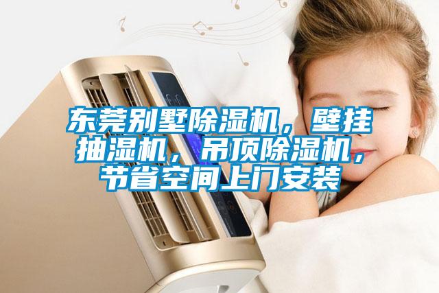 東莞別墅除濕機，壁掛抽濕機，吊頂除濕機，節(jié)省空間上門安裝