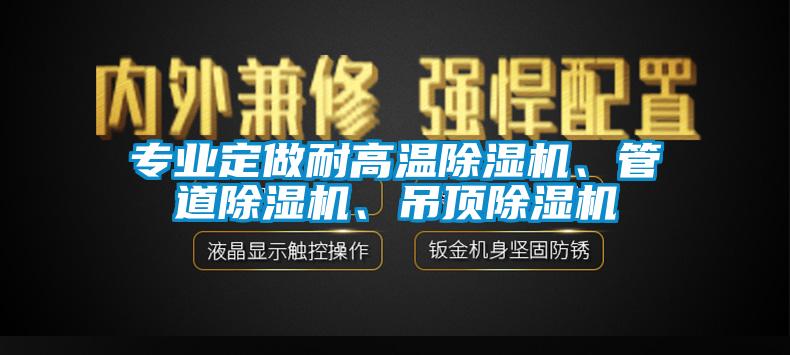 專業(yè)定做耐高溫除濕機、管道除濕機、吊頂除濕機