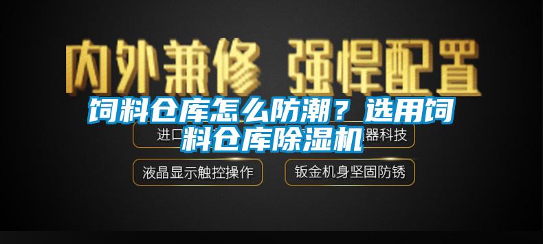 飼料倉庫怎么防潮？選用飼料倉庫除濕機(jī)