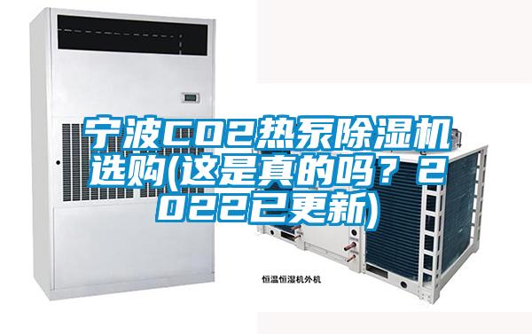 寧波CO2熱泵除濕機(jī)選購(這是真的嗎？2022已更新)