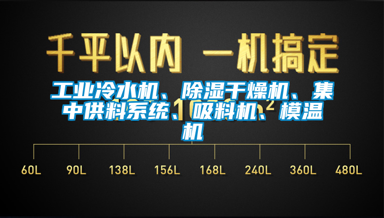 工業(yè)冷水機(jī)、除濕干燥機(jī)、集中供料系統(tǒng)、吸料機(jī)、模溫機(jī)