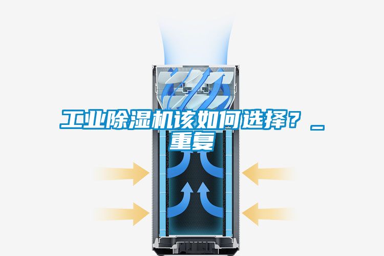 工業(yè)除濕機(jī)該如何選擇？_重復(fù)