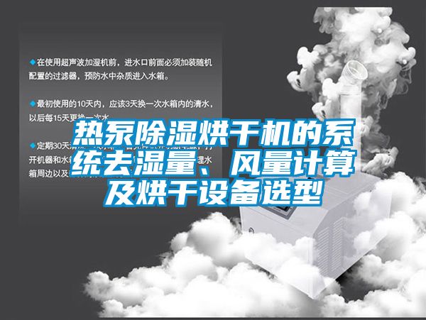 熱泵除濕烘干機的系統(tǒng)去濕量、風量計算及烘干設(shè)備選型