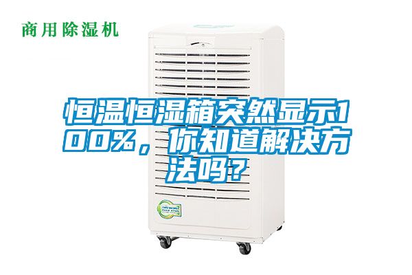 恒溫恒濕箱突然顯示100%，你知道解決方法嗎？