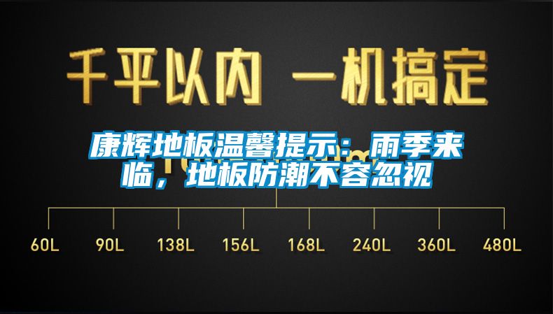 康輝地板溫馨提示：雨季來(lái)臨，地板防潮不容忽視