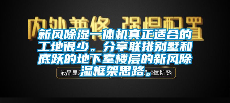 新風(fēng)除濕一體機真正適合的工地很少。分享聯(lián)排別墅和底躍的地下室樓層的新風(fēng)除濕框架思路。