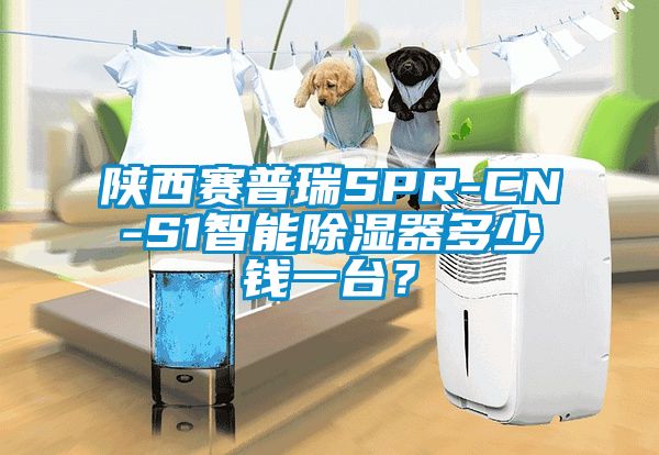 陜西賽普瑞SPR-CN-S1智能除濕器多少錢一臺？