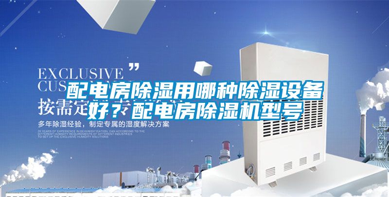 配電房除濕用哪種除濕設(shè)備好？配電房除濕機(jī)型號