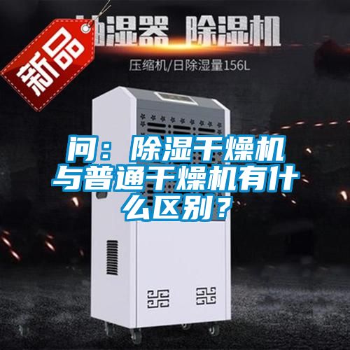 問：除濕干燥機與普通干燥機有什么區(qū)別？