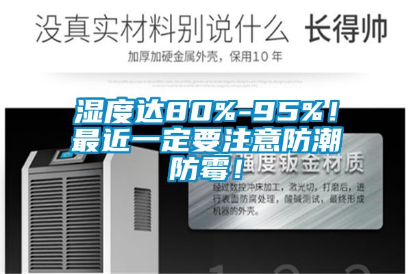 濕度達(dá)80%-95%！最近一定要注意防潮防霉！