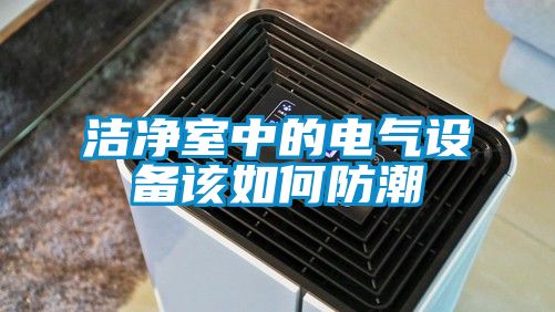 潔凈室中的電氣設(shè)備該如何防潮