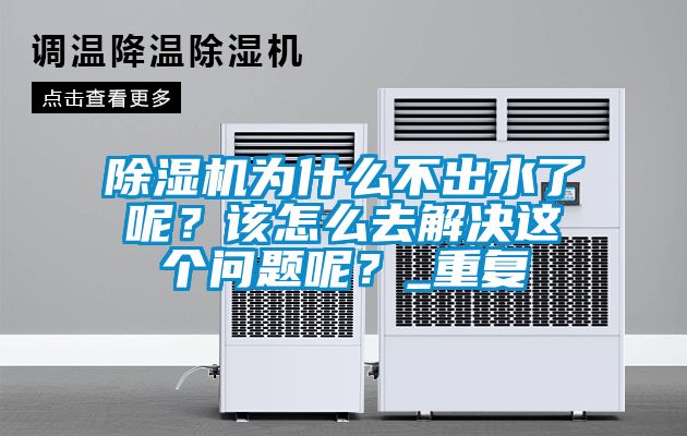 除濕機為什么不出水了呢？該怎么去解決這個問題呢？_重復