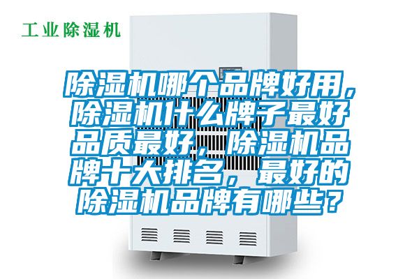 除濕機哪個品牌好用，除濕機什么牌子最好品質(zhì)最好，除濕機品牌十大排名，最好的除濕機品牌有哪些？