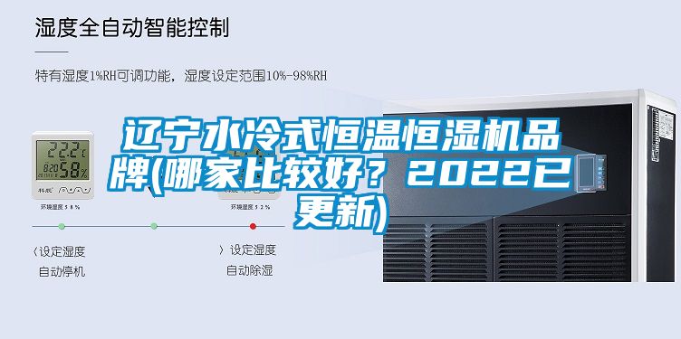 遼寧水冷式恒溫恒濕機(jī)品牌(哪家比較好？2022已更新)