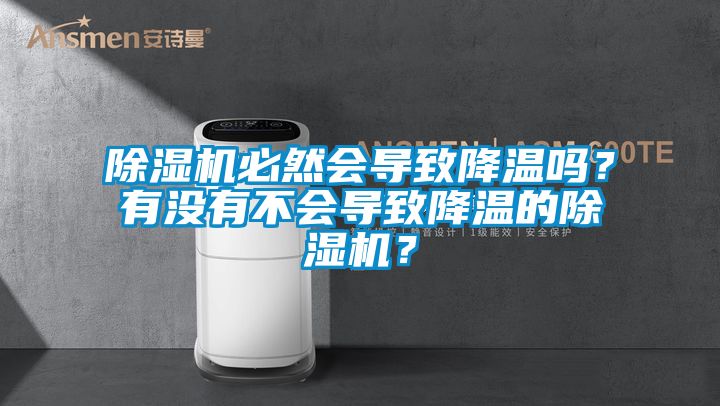 除濕機(jī)必然會(huì)導(dǎo)致降溫嗎？有沒有不會(huì)導(dǎo)致降溫的除濕機(jī)？