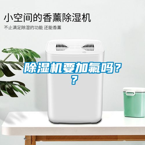 除濕機(jī)要加氟嗎？？