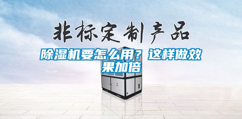 除濕機(jī)要怎么用？這樣做效果加倍