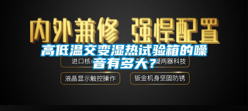 高低溫交變濕熱試驗(yàn)箱的噪音有多大？